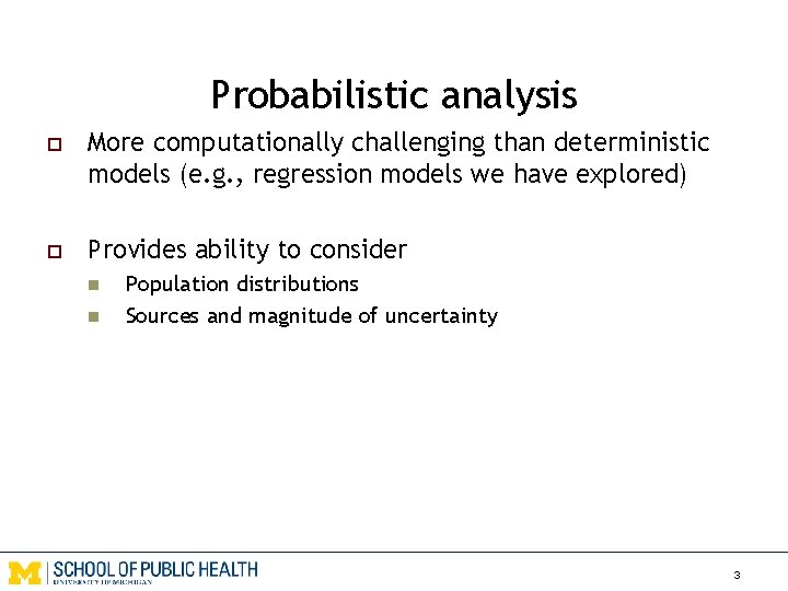 Probabilistic analysis o More computationally challenging than deterministic models (e. g. , regression models