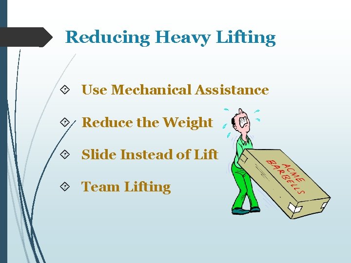 Reducing Heavy Lifting Use Mechanical Assistance Reduce the Weight Slide Instead of Lift Team