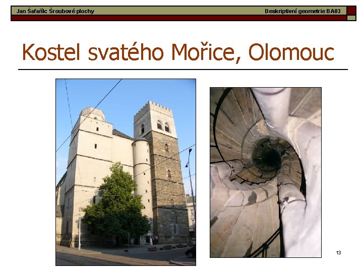 Jan Šafařík: Šroubové plochy Deskriptivní geometrie BA 03 Kostel svatého Mořice, Olomouc 13 