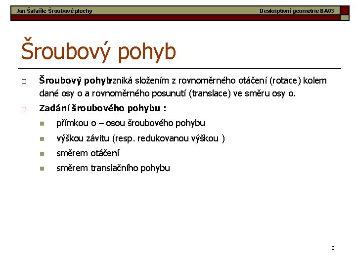 Jan Šafařík: Šroubové plochy Deskriptivní geometrie BA 03 Šroubový pohyb o Šroubový pohyb vzniká