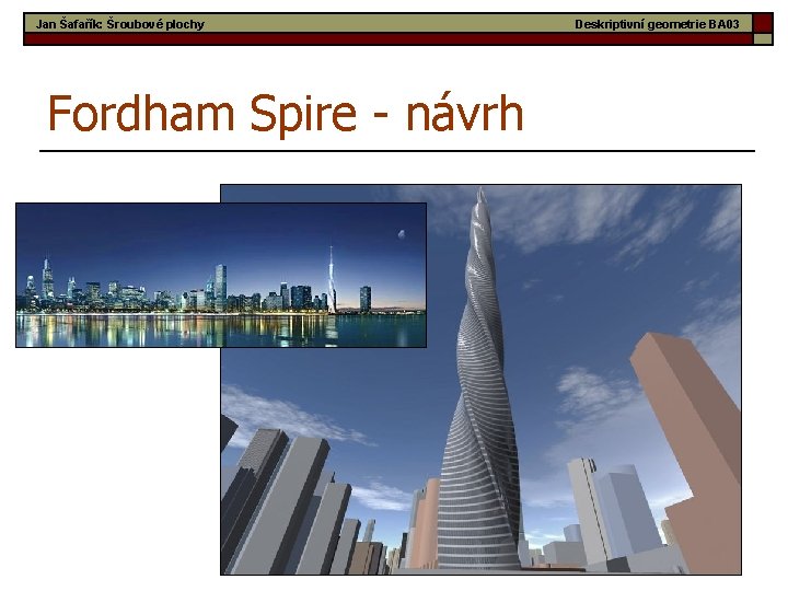 Jan Šafařík: Šroubové plochy Deskriptivní geometrie BA 03 Fordham Spire - návrh 22 