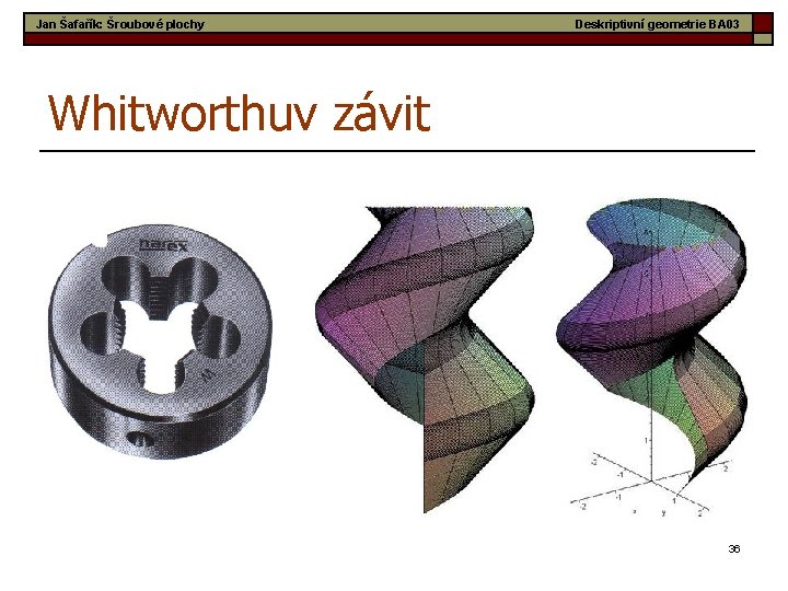 Jan Šafařík: Šroubové plochy Deskriptivní geometrie BA 03 Whitworthuv závit 36 