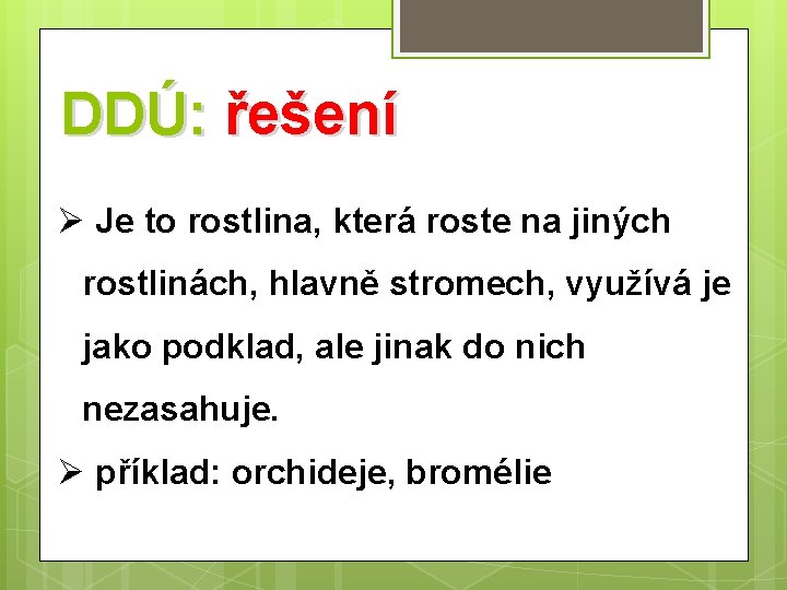 DDÚ: řešení Ø Je to rostlina, která roste na jiných rostlinách, hlavně stromech, využívá