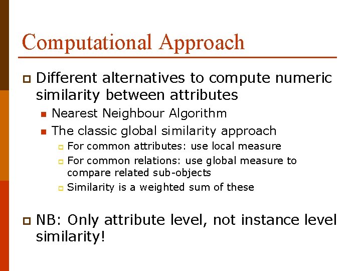 Computational Approach p Different alternatives to compute numeric similarity between attributes n n Nearest