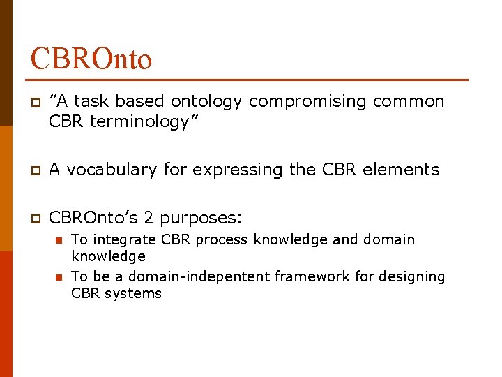 CBROnto p ”A task based ontology compromising common CBR terminology” p A vocabulary for