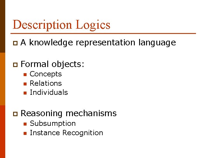 Description Logics p A knowledge representation language p Formal objects: n n n p