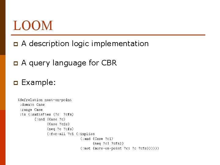 LOOM p A description logic implementation p A query language for CBR p Example: