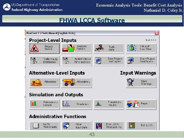 Economic Analysis Tools: Benefit Cost Analysis Nathaniel D. Coley Jr. FHWA LCCA Software 43