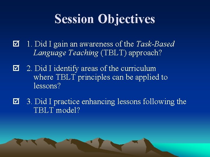 Session Objectives 1. Did I gain an awareness of the Task-Based Language Teaching (TBLT)