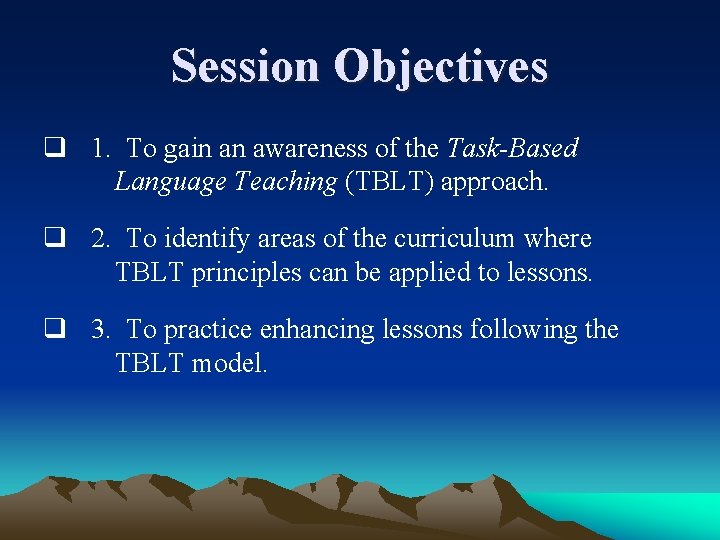 Session Objectives 1. To gain an awareness of the Task-Based Language Teaching (TBLT) approach.