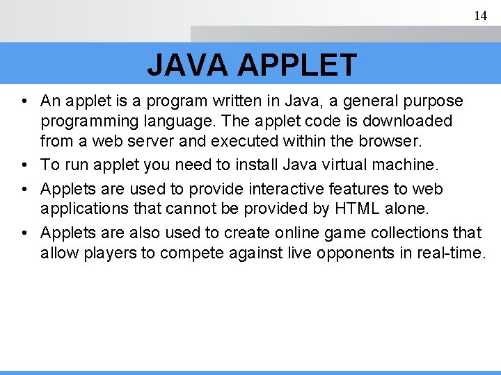 14 JAVA APPLET • An applet is a program written in Java, a general