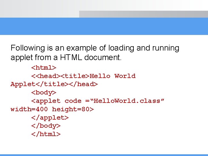 Following is an example of loading and running applet from a HTML document. <html>