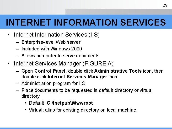 29 INTERNET INFORMATION SERVICES • Internet Information Services (IIS) – Enterprise-level Web server –