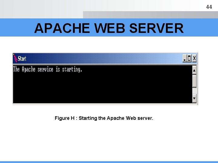 44 APACHE WEB SERVER Figure H : Starting the Apache Web server. 