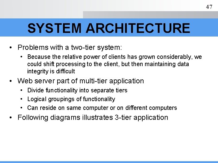 47 SYSTEM ARCHITECTURE • Problems with a two-tier system: • Because the relative power