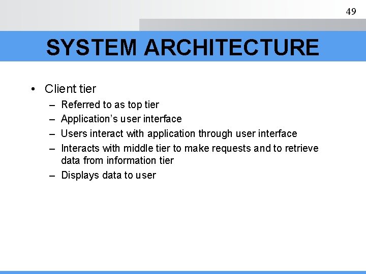 49 SYSTEM ARCHITECTURE • Client tier – – Referred to as top tier Application’s