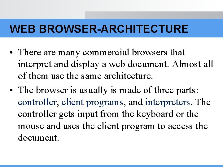 WEB BROWSER-ARCHITECTURE • There are many commercial browsers that interpret and display a web