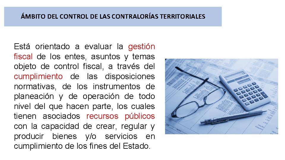 ÁMBITO DEL CONTROL DE LAS CONTRALORÍAS TERRITORIALES Está orientado a evaluar la gestión fiscal