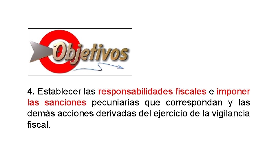 4. Establecer las responsabilidades fiscales e imponer las sanciones pecuniarias que correspondan y las