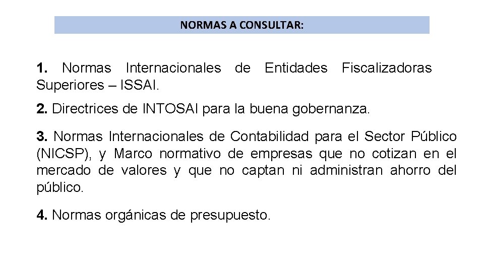 NORMAS A CONSULTAR: 1. Normas Internacionales de Entidades Fiscalizadoras Superiores – ISSAI. 2. Directrices