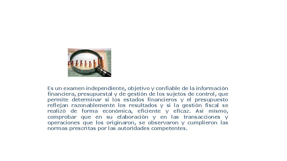 Es un examen independiente, objetivo y confiable de la información financiera, presupuestal y de