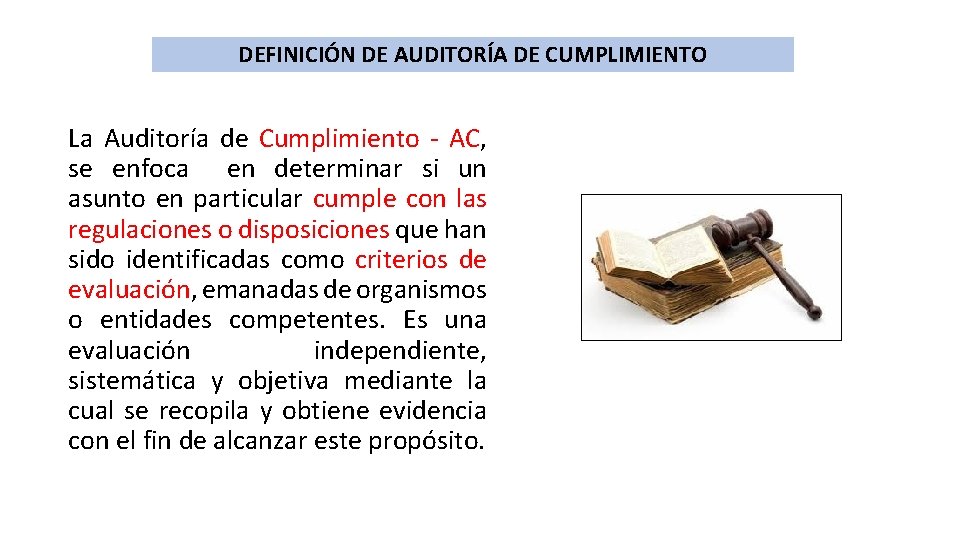 DEFINICIÓN DE AUDITORÍA DE CUMPLIMIENTO La Auditoría de Cumplimiento - AC, se enfoca en