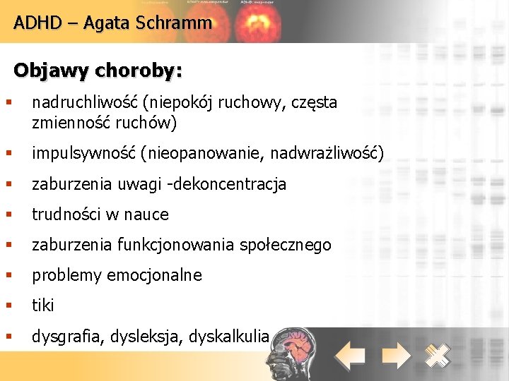 ADHD – Agata Schramm Objawy choroby: § nadruchliwość (niepokój ruchowy, częsta zmienność ruchów) §