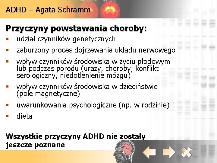ADHD – Agata Schramm Przyczyny powstawania choroby: § udział czynników genetycznych § zaburzony proces ADHD – Agata Schramm Przyczyny powstawania choroby: § udział czynników genetycznych § zaburzony proces
