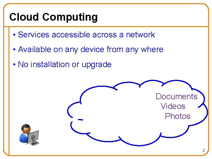 Cloud Computing • Services accessible across a network • Available on any device from