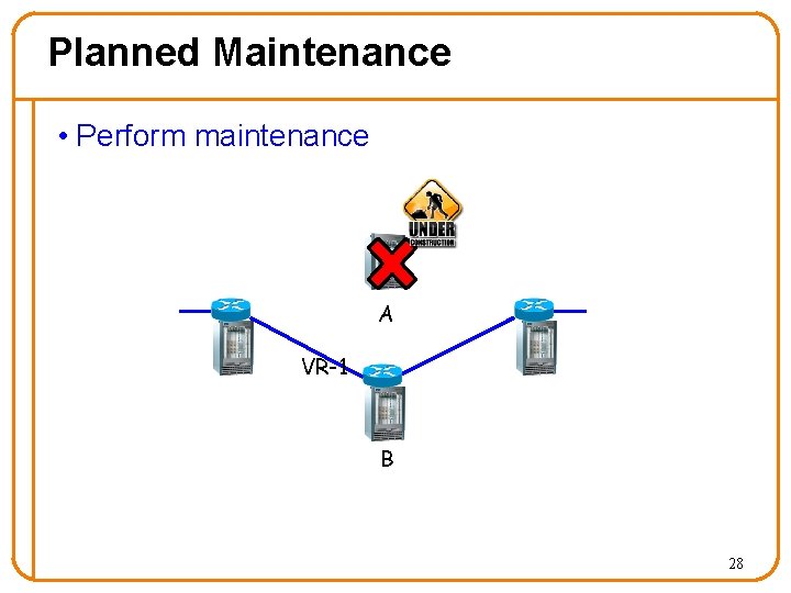 Planned Maintenance • Perform maintenance A VR-1 B 28 
