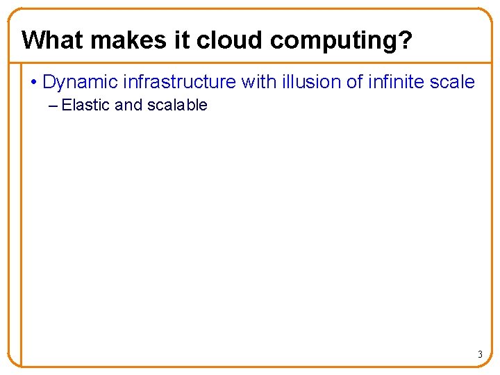 What makes it cloud computing? • Dynamic infrastructure with illusion of infinite scale –