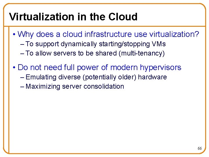 Virtualization in the Cloud • Why does a cloud infrastructure use virtualization? – To