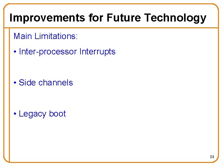 Improvements for Future Technology Main Limitations: • Inter-processor Interrupts • Side channels • Legacy