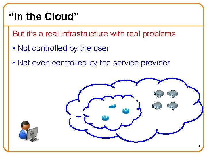 “In the Cloud” But it’s a real infrastructure with real problems • Not controlled