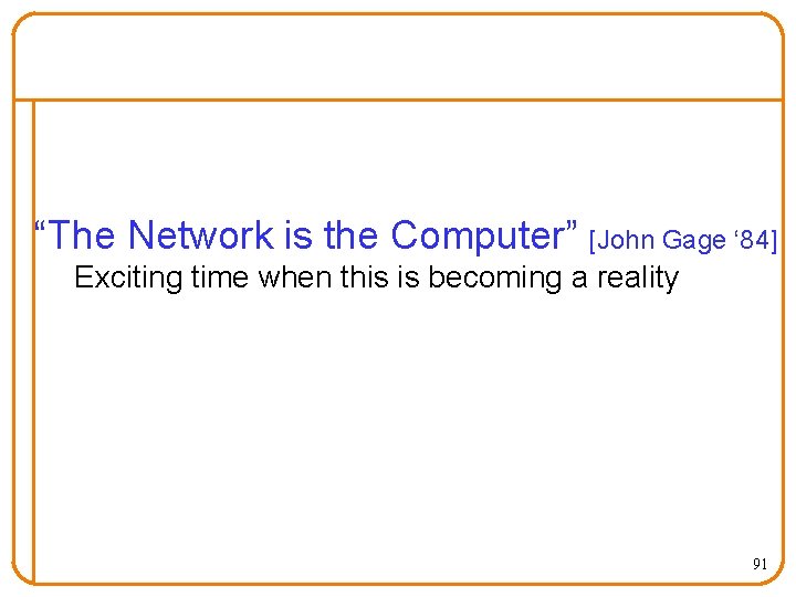 “The Network is the Computer” [John Gage ‘ 84] Exciting time when this is