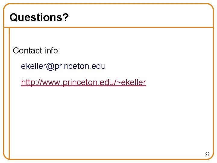 Questions? Contact info: ekeller@princeton. edu http: //www. princeton. edu/~ekeller 92 