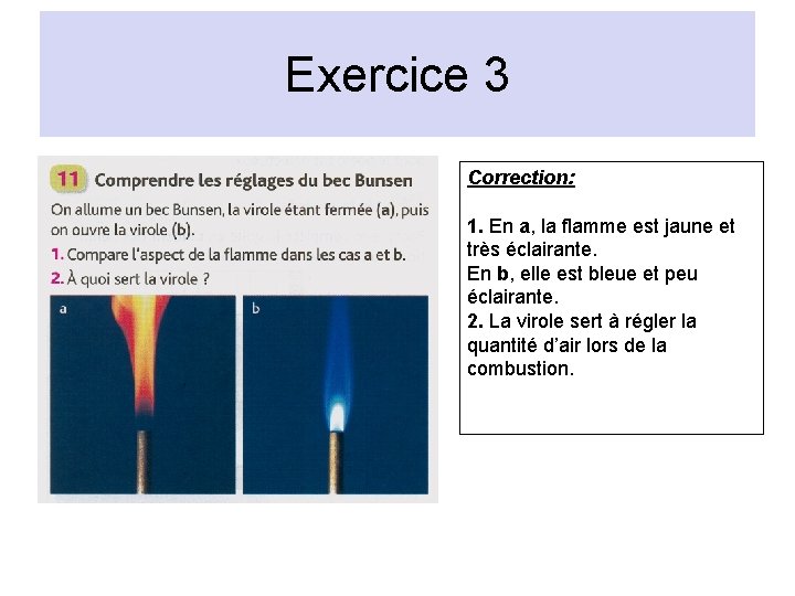 Exercice 3 Correction: 1. En a, la flamme est jaune et très éclairante. En