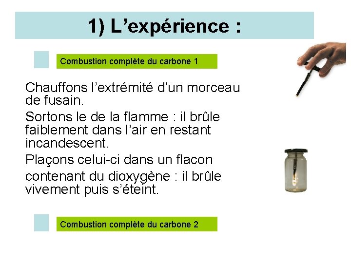 1) L’expérience : Combustion complète du carbone 1 Chauffons l’extrémité d’un morceau de fusain.