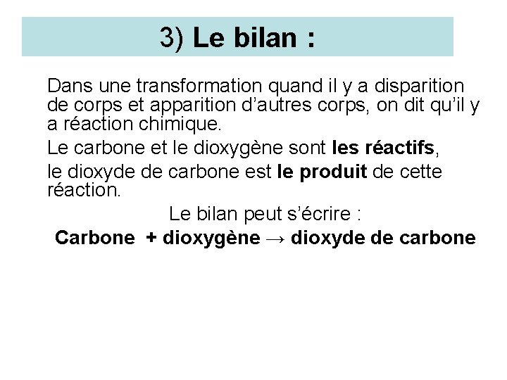 3) Le bilan : Dans une transformation quand il y a disparition de corps