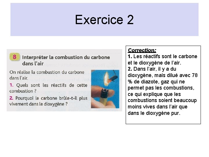 Exercice 2 Correction: 1. Les réactifs sont le carbone et le dioxygène de l’air.