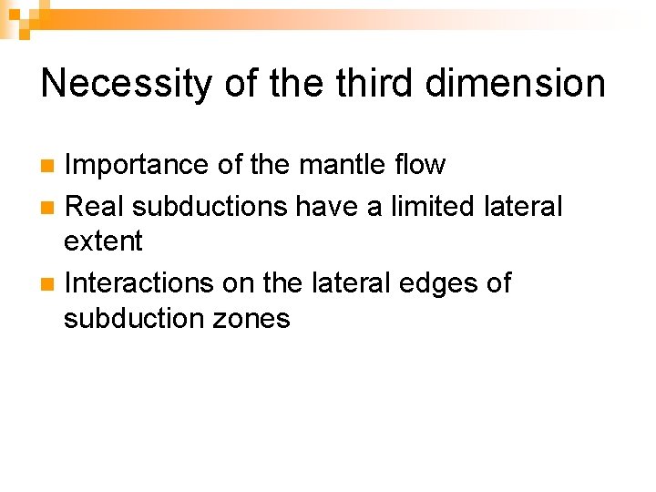 Necessity of the third dimension Importance of the mantle flow n Real subductions have