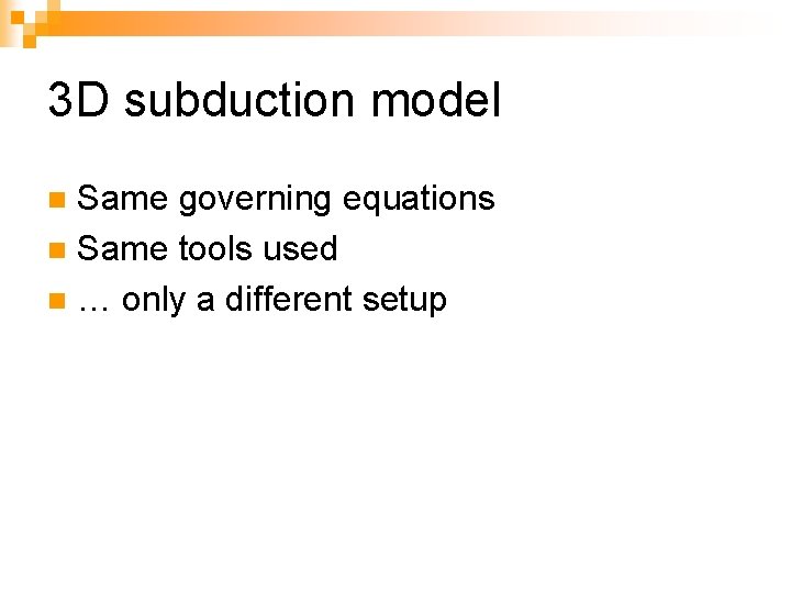 3 D subduction model Same governing equations n Same tools used n … only