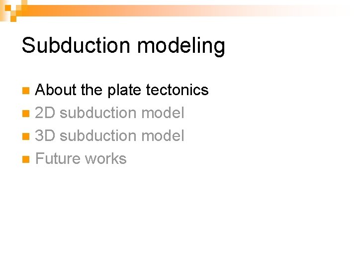 Subduction modeling About the plate tectonics n 2 D subduction model n 3 D