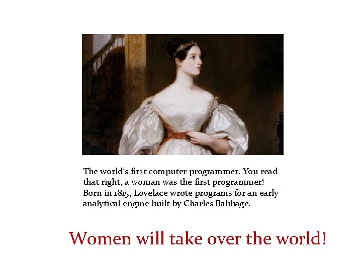 The world’s first computer programmer. You read that right, a woman was the first