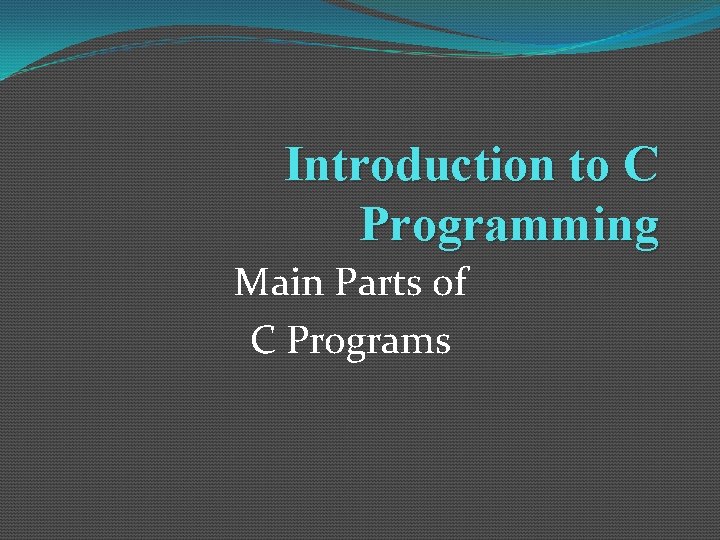Introduction to C Programming Main Parts of C Programs 