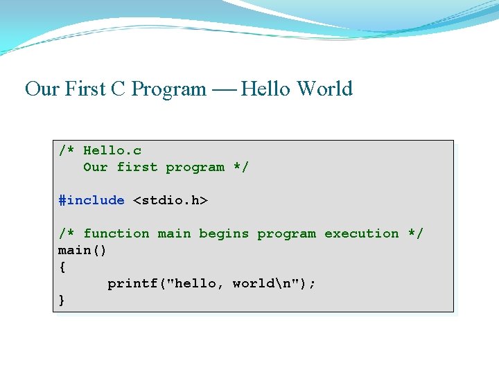 Our First C Program Hello World /* Hello. c Our first program */ #include