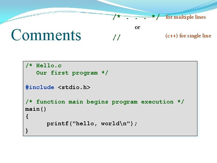 /*. . . */ Comments for multiple lines or // (c++) for single line