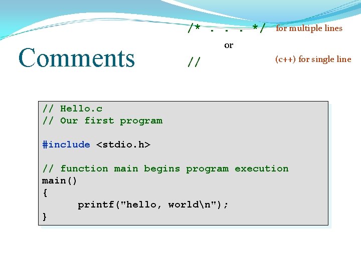 /*. . . */ Comments for multiple lines or // (c++) for single line