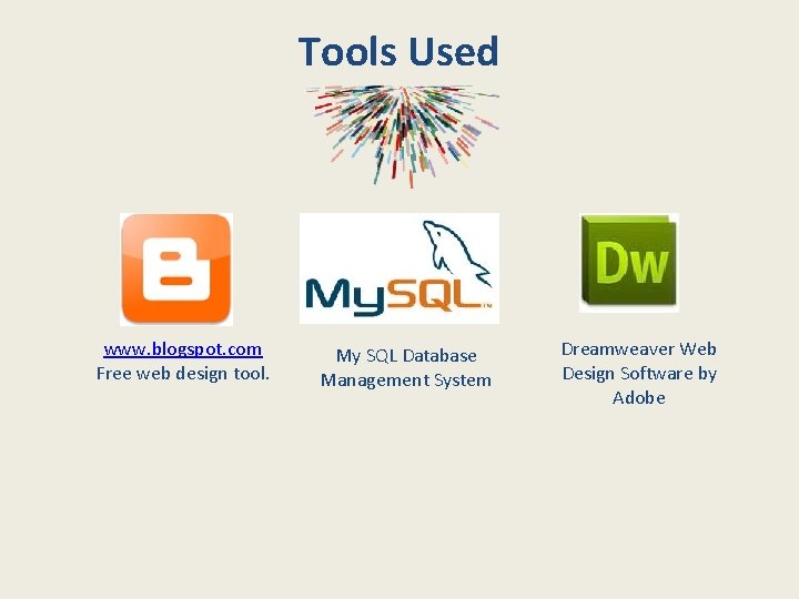Tools Used www. blogspot. com Free web design tool. My SQL Database Management System