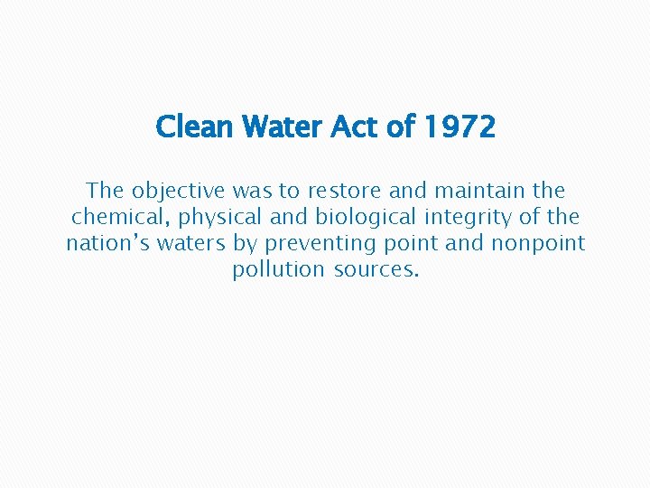 Clean Water Act of 1972 The objective was to restore and maintain the chemical,